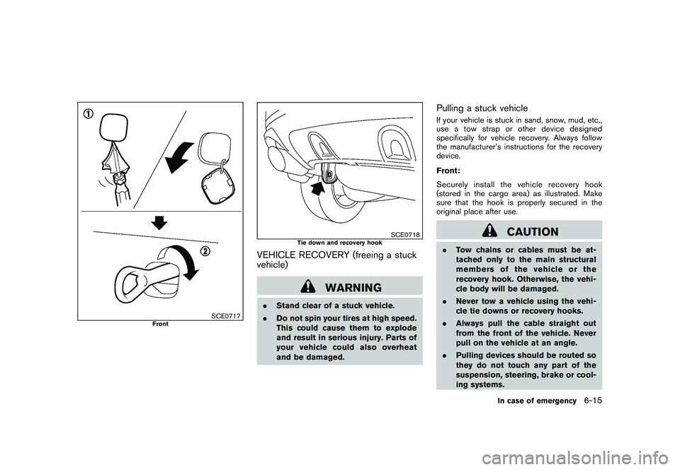 NISSAN MURANO 2010  Owner´s Manual Black plate (337,1)
Model "Z51-D" EDITED: 2009/ 8/ 3
SCE0717
Front
SCE0718
Tie down and recovery hook
VEHICLE RECOVERY (freeing a stuck
vehicle)
WARNING
.Stand clear of a stuck vehicle.
. Do not spin 