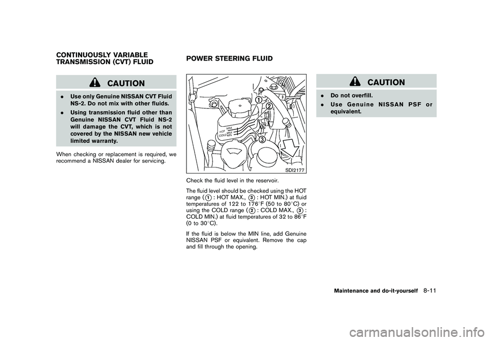 NISSAN MURANO 2010  Owner´s Manual Black plate (359,1)
Model "Z51-D" EDITED: 2009/ 8/ 3
CAUTION
.Use only Genuine NISSAN CVT Fluid
NS-2. Do not mix with other fluids.
. Using transmission fluid other than
Genuine NISSAN CVT Fluid NS-2
