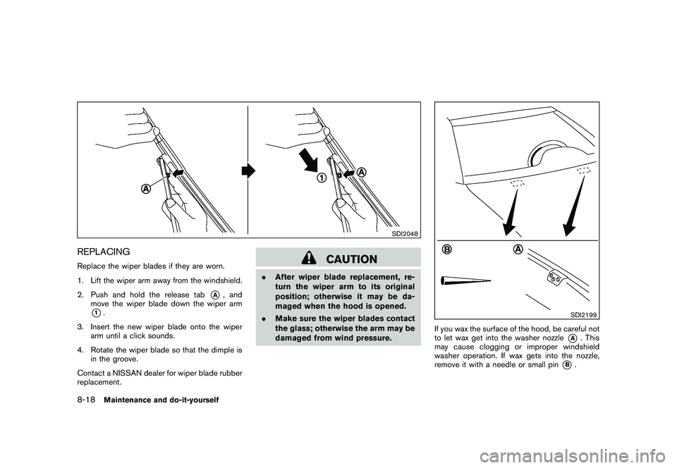 NISSAN MURANO 2010  Owner´s Manual Black plate (366,1)
Model "Z51-D" EDITED: 2009/ 8/ 3
SDI2048
REPLACINGReplace the wiper blades if they are worn.
1. Lift the wiper arm away from the windshield.
2. Push and hold the release tab
*A
, a