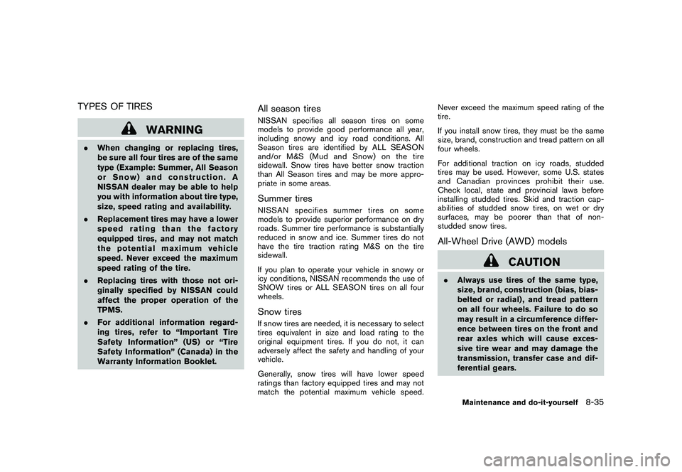 NISSAN MURANO 2010  Owner´s Manual Black plate (383,1)
Model "Z51-D" EDITED: 2009/ 8/ 3
TYPES OF TIRES
WARNING
.When changing or replacing tires,
be sure all four tires are of the same
type (Example: Summer, All Season
or Snow) and con