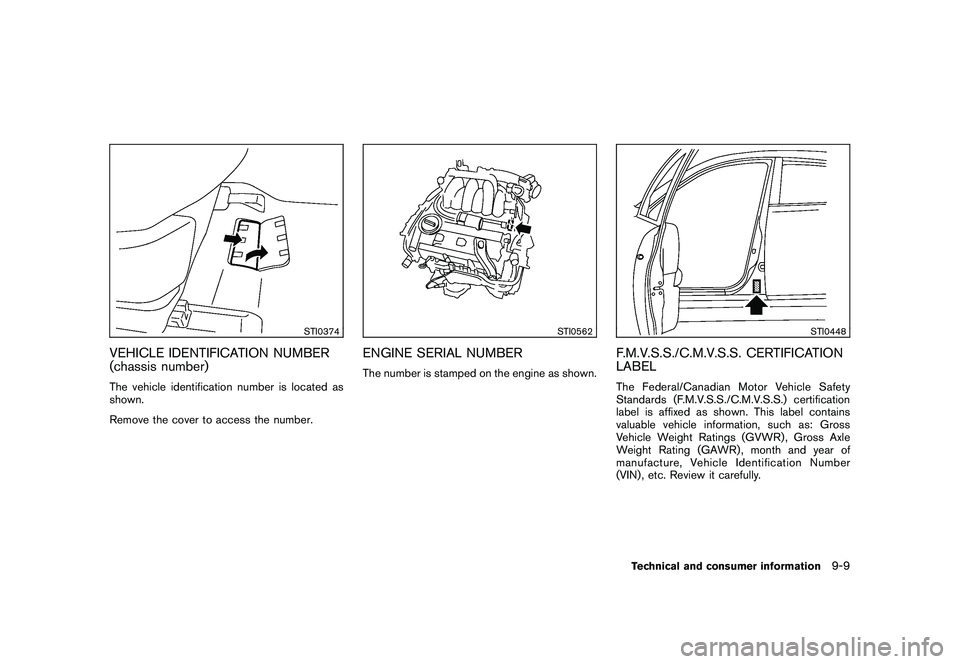 NISSAN MURANO 2010  Owner´s Manual Black plate (397,1)
Model "Z51-D" EDITED: 2009/ 8/ 3
STI0374
VEHICLE IDENTIFICATION NUMBER
(chassis number)The vehicle identification number is located as
shown.
Remove the cover to access the number.