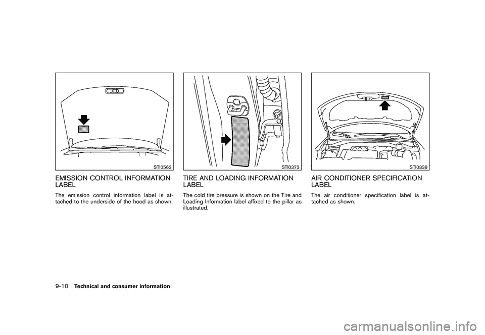 NISSAN MURANO 2010  Owner´s Manual Black plate (398,1)
Model "Z51-D" EDITED: 2009/ 8/ 3
STI0563
EMISSION CONTROL INFORMATION
LABELThe emission control information label is at-
tached to the underside of the hood as shown.
STI0373
TIRE 