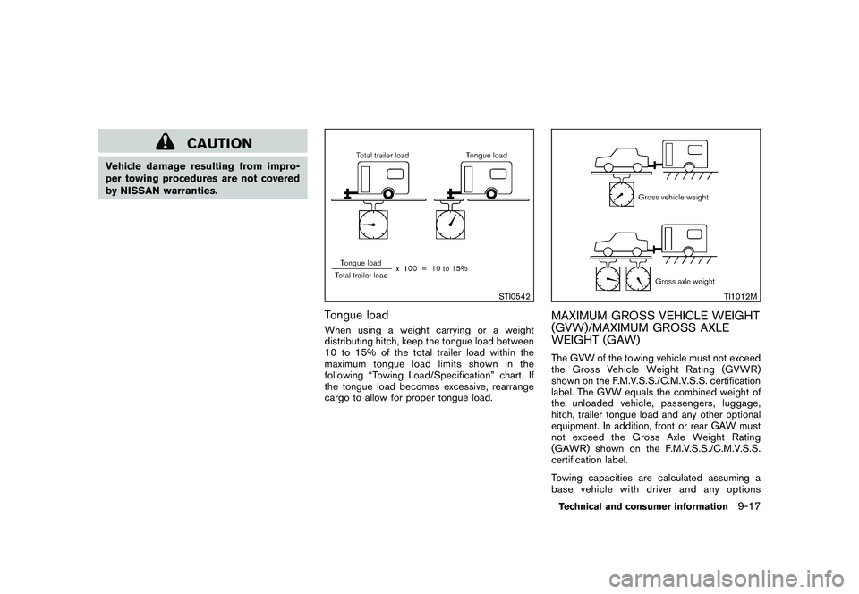 NISSAN MURANO 2010  Owner´s Manual Black plate (405,1)
Model "Z51-D" EDITED: 2009/ 8/ 3
CAUTION
Vehicle damage resulting from impro-
per towing procedures are not covered
by NISSAN warranties.
STI0542
Tongue loadWhen using a weight car