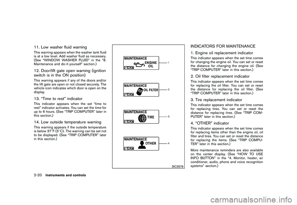 NISSAN MURANO 2010 Owner´s Manual Black plate (94,1)
Model "Z51-D" EDITED: 2009/ 8/ 3
11. Low washer fluid warningThis warning appears when the washer tank fluid
is at a low level. Add washer fluid as necessary.
(See “WINDOW WASHER NISSAN MURANO 2010 Owner´s Manual Black plate (94,1)
Model "Z51-D" EDITED: 2009/ 8/ 3
11. Low washer fluid warningThis warning appears when the washer tank fluid
is at a low level. Add washer fluid as necessary.
(See “WINDOW WASHER