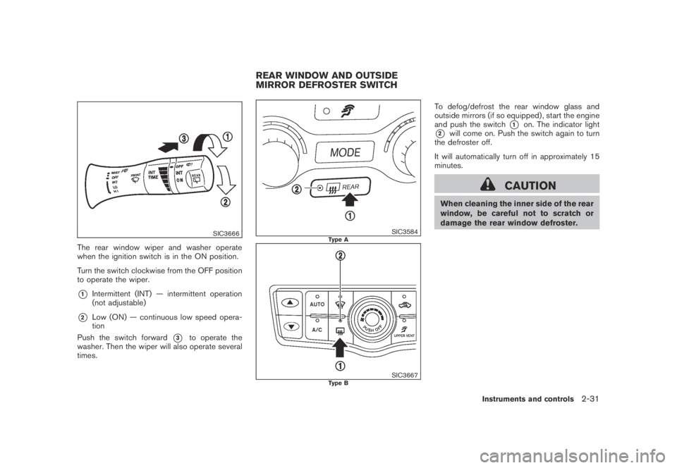 NISSAN MURANO 2009  Owner´s Manual Black plate (99,1)
Model "Z51-D" EDITED: 2007/ 10/ 2
SIC3666
The rear window wiper and washer operate
when the ignition switch is in the ON position.
Turn the switch clockwise from the OFF pos