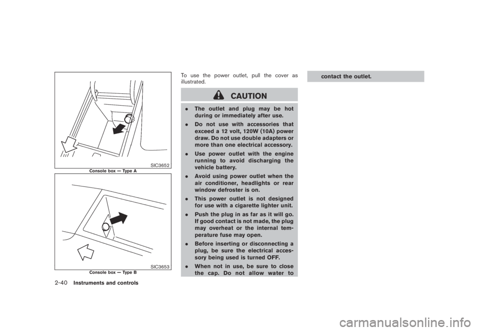 NISSAN MURANO 2009  Owner´s Manual Black plate (108,1)
Model "Z51-D" EDITED: 2007/ 10/ 2
SIC3652Console box — Type A
SIC3653Console box — Type B
To use the power outlet, pull the cover as
illustrated.
CAUTION
.The outlet an