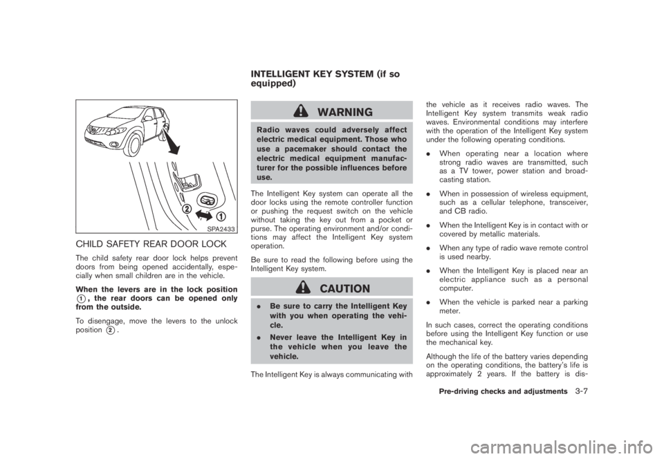 NISSAN MURANO 2009  Owner´s Manual Black plate (137,1)
Model "Z51-D" EDITED: 2007/ 10/ 2
SPA2433
CHILD SAFETY REAR DOOR LOCK
The child safety rear door lock helps prevent
doors from being opened accidentally, espe-
cially when 