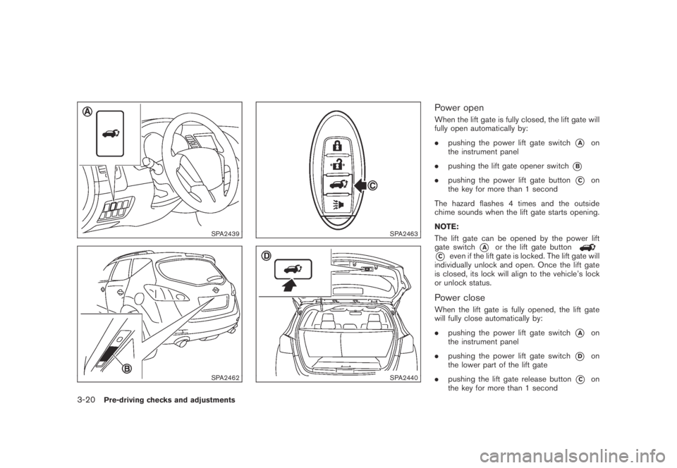 NISSAN MURANO 2009  Owner´s Manual Black plate (150,1)
Model "Z51-D" EDITED: 2007/ 10/ 2
SPA2439
SPA2462
SPA2463
SPA2440
Power open
When the lift gate is fully closed, the lift gate will
fully open automatically by:
.pushing th