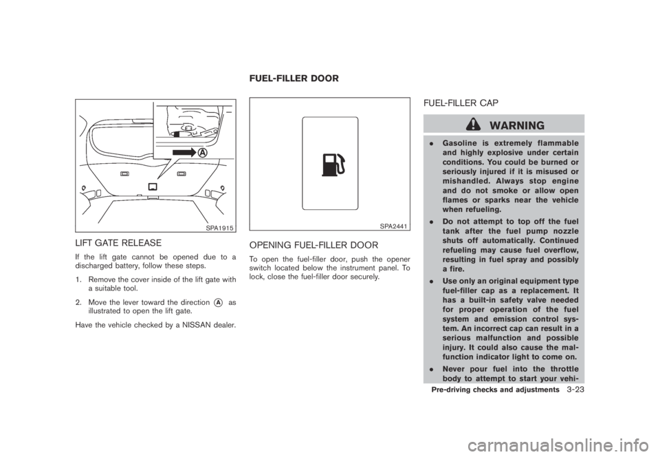 NISSAN MURANO 2009  Owner´s Manual Black plate (153,1)
Model "Z51-D" EDITED: 2007/ 10/ 2
SPA1915
LIFT GATE RELEASE
If the lift gate cannot be opened due to a
discharged battery, follow these steps.
1. Remove the cover inside of