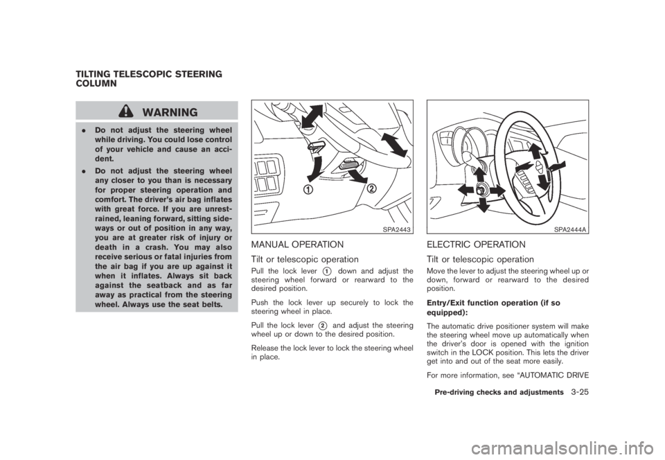 NISSAN MURANO 2009  Owner´s Manual Black plate (155,1)
Model "Z51-D" EDITED: 2007/ 10/ 2
WARNING
.Do not adjust the steering wheel
while driving. You could lose control
of your vehicle and cause an acci-
dent.
.Do not adjust th