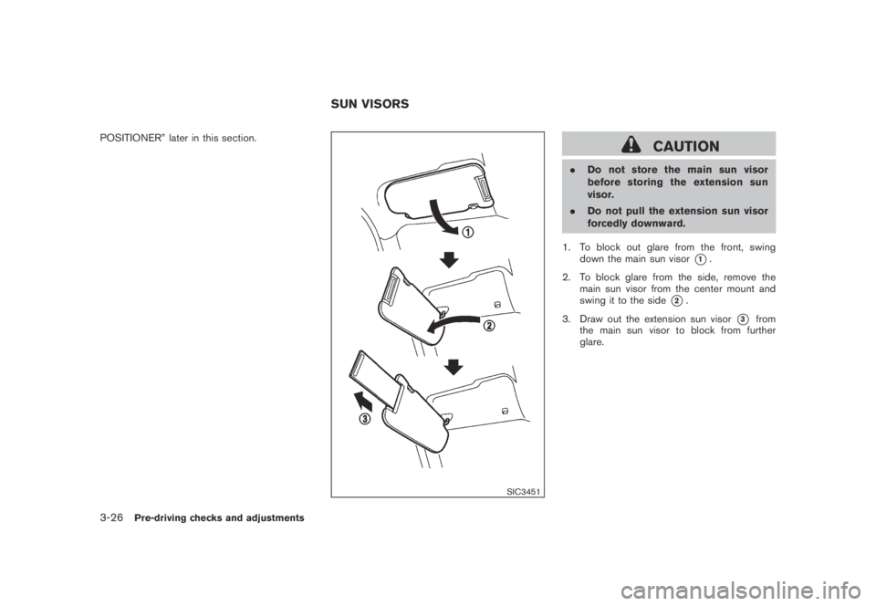 NISSAN MURANO 2009  Owner´s Manual Black plate (156,1)
Model "Z51-D" EDITED: 2007/ 10/ 2
POSITIONER” later in this section.
SIC3451
CAUTION
.Do not store the main sun visor
before storing the extension sun
visor.
.Do not pull