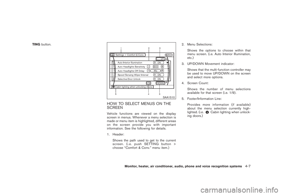 NISSAN MURANO 2009  Owner´s Manual Black plate (169,1)
Model "Z51-D" EDITED: 2007/ 10/ 2
TINGbutton.
SAA1510
HOW TO SELECT MENUS ON THE
SCREEN
Vehicle functions are viewed on the display
screen in menus. Whenever a menu selecti