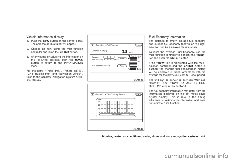 NISSAN MURANO 2009  Owner´s Manual Black plate (171,1)
Model "Z51-D" EDITED: 2007/ 10/ 2
Vehicle information display
1. Push theINFObutton on the control panel.
The screens as illustrated will appear.
2. Choose an item using th