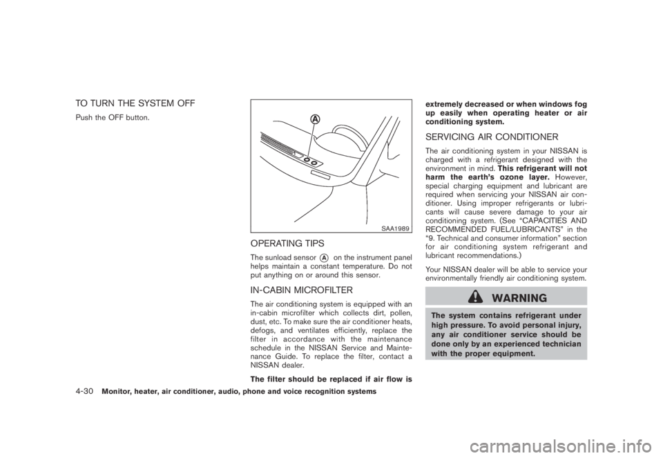 NISSAN MURANO 2009  Owner´s Manual Black plate (192,1)
Model "Z51-D" EDITED: 2007/ 10/ 2
TO TURN THE SYSTEM OFF
Push the OFF button.
SAA1989
OPERATING TIPS
The sunload sensor*Aon the instrument panel
helps maintain a constant t
