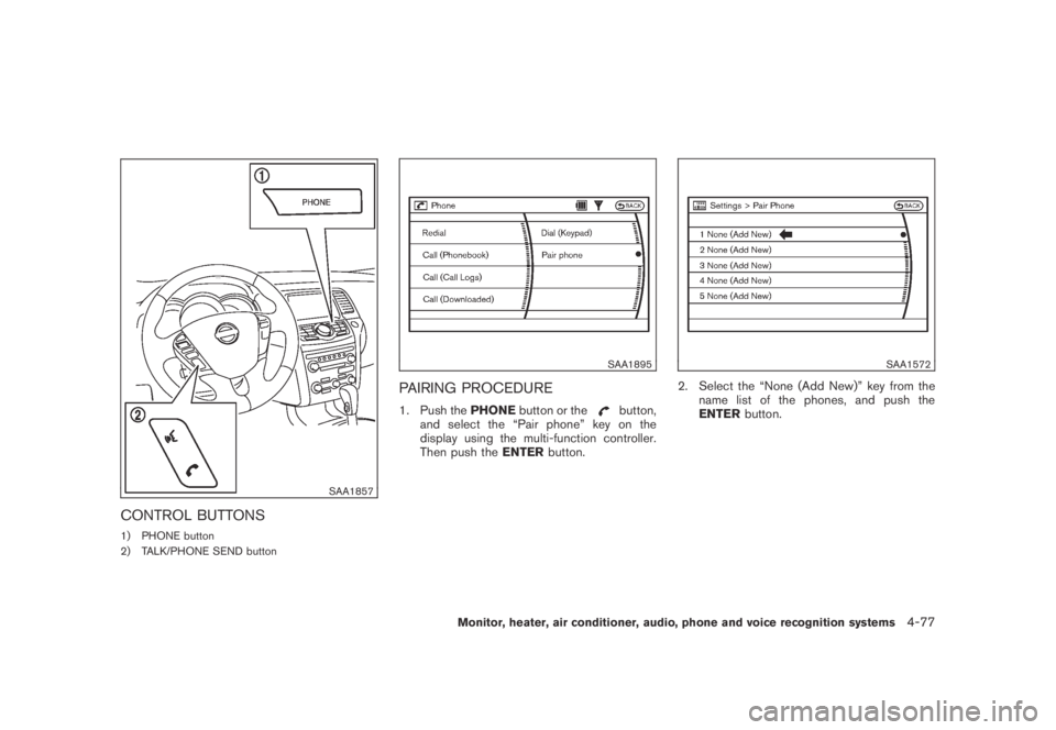 NISSAN MURANO 2009  Owner´s Manual Black plate (239,1)
Model "Z51-D" EDITED: 2007/ 10/ 2
SAA1857
CONTROL BUTTONS
1) PHONE button
2) TALK/PHONE SEND button
SAA1895
PAIRING PROCEDURE
1. Push thePHONEbutton or thebutton,
and selec