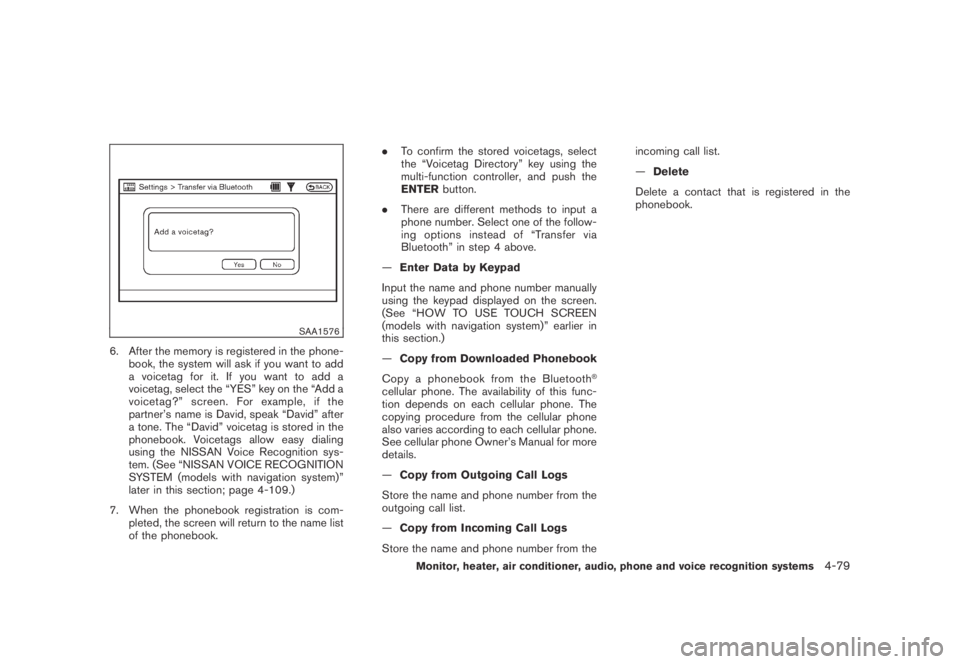 NISSAN MURANO 2009  Owner´s Manual Black plate (241,1)
Model "Z51-D" EDITED: 2007/ 10/ 2
SAA1576
6. After the memory is registered in the phone-
book, the system will ask if you want to add
a voicetag for it. If you want to add
