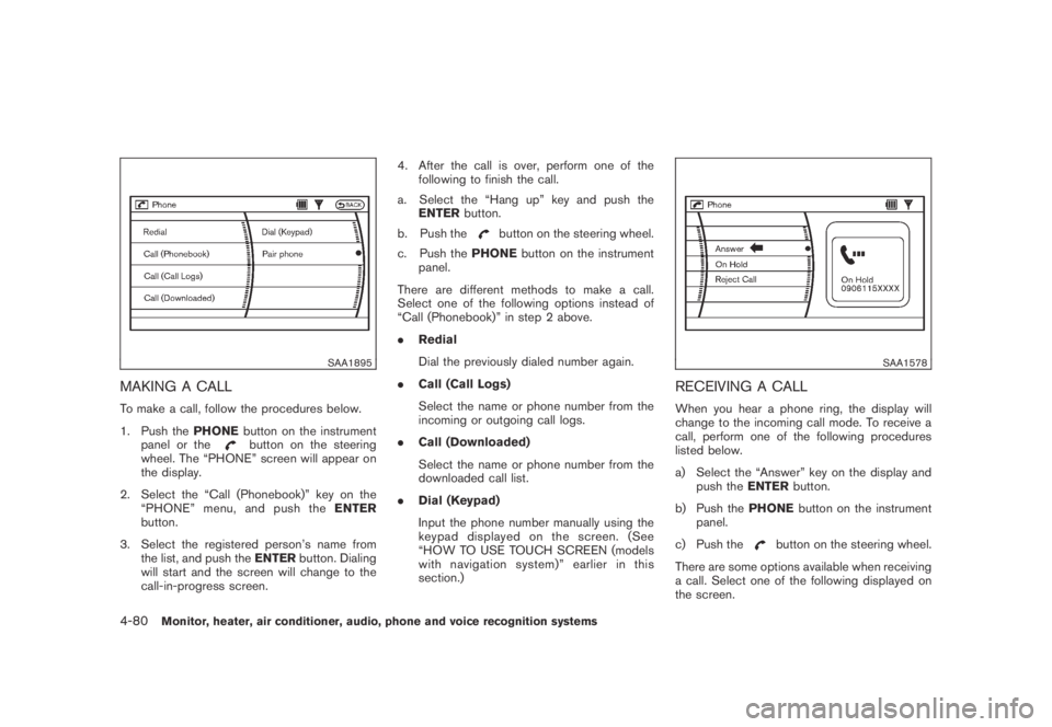 NISSAN MURANO 2009  Owner´s Manual Black plate (242,1)
Model "Z51-D" EDITED: 2007/ 10/ 2
SAA1895
MAKING A CALL
To make a call, follow the procedures below.
1. Push thePHONEbutton on the instrument
panel or the
button on the ste