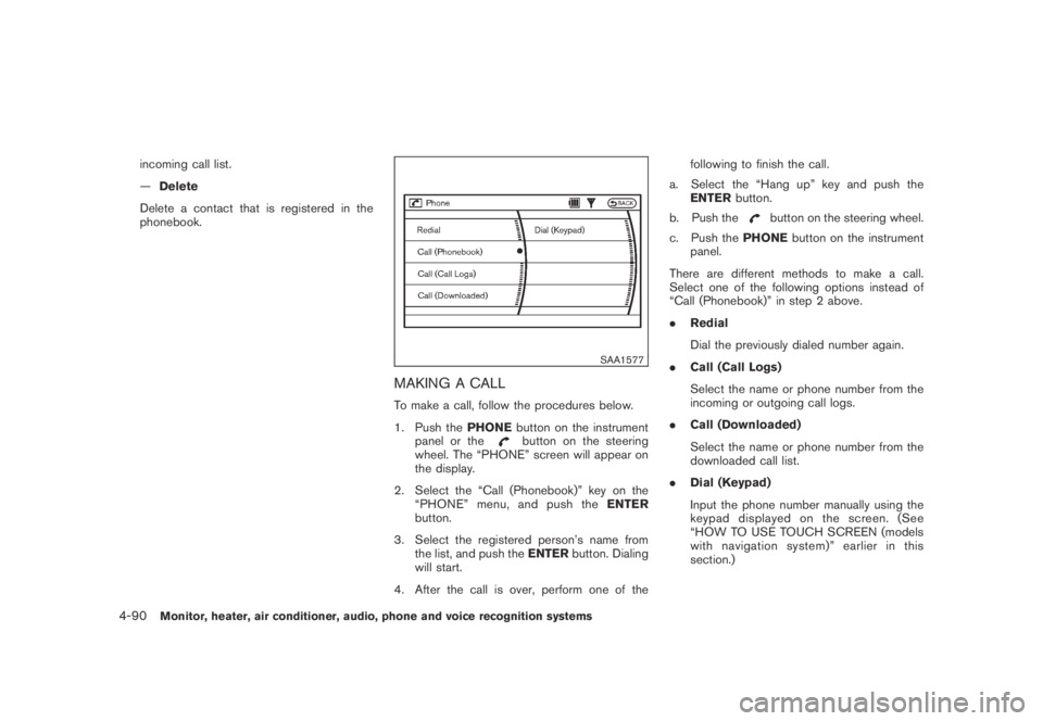NISSAN MURANO 2009  Owner´s Manual Black plate (252,1)
Model "Z51-D" EDITED: 2007/ 10/ 2
incoming call list.
—Delete
Delete a contact that is registered in the
phonebook.
SAA1577
MAKING A CALL
To make a call, follow the proce