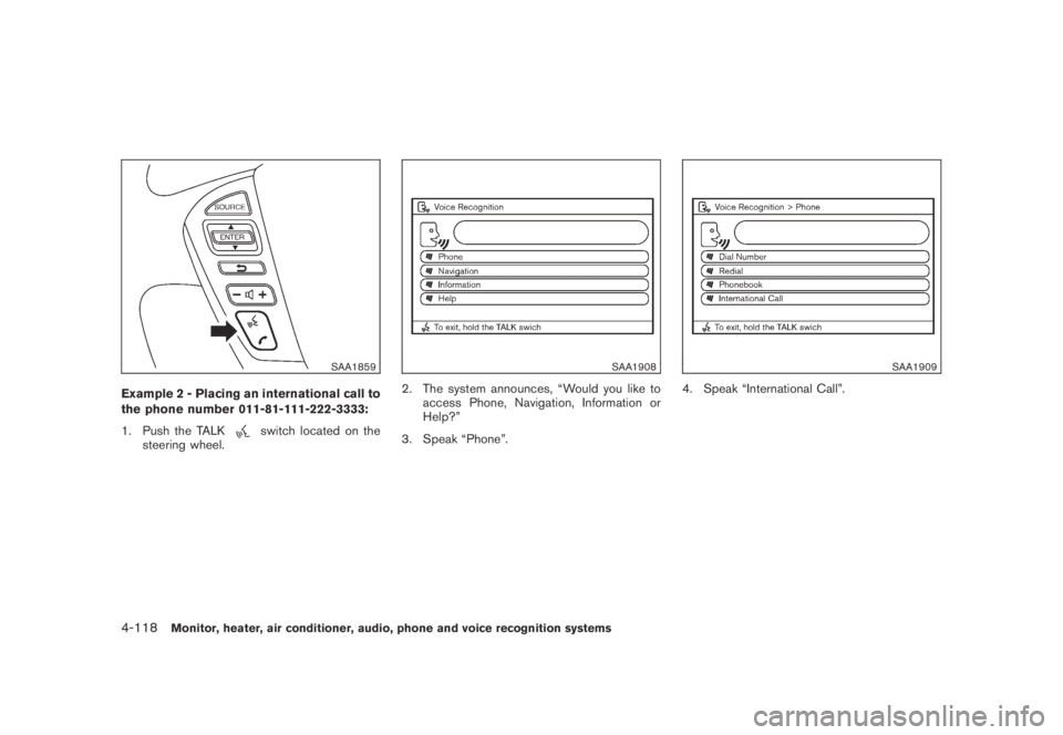 NISSAN MURANO 2009  Owner´s Manual Black plate (280,1)
Model "Z51-D" EDITED: 2007/ 10/ 2
SAA1859
Example 2 - Placing an international call to
the phone number 011-81-111-222-3333:
1. Push the TALK
switch located on the
steering