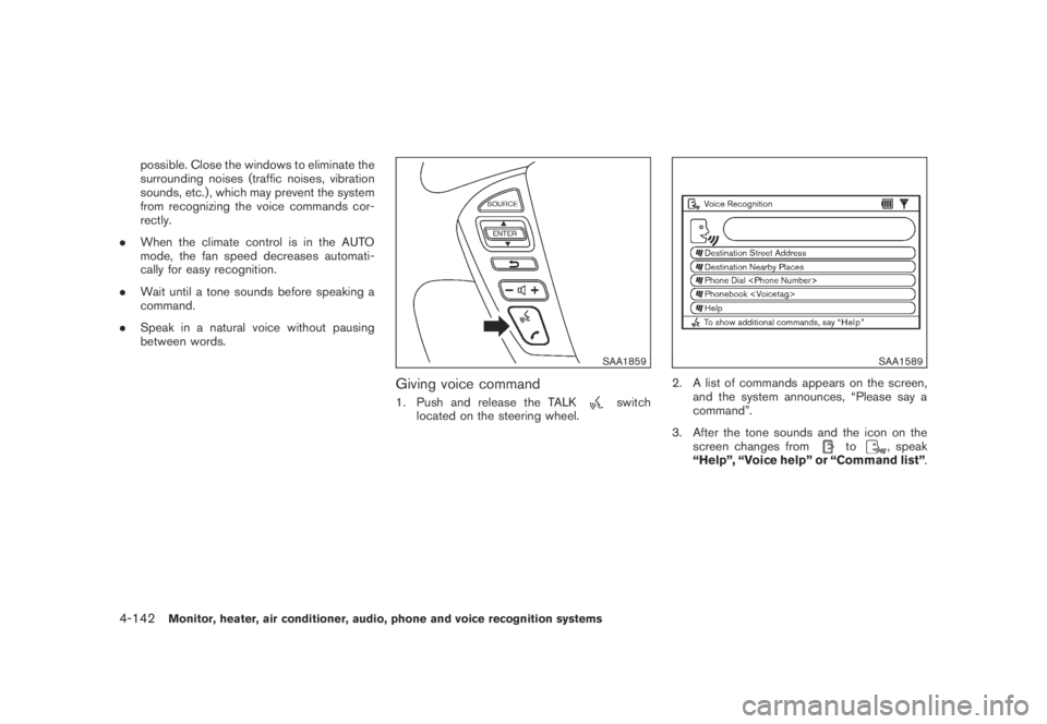 NISSAN MURANO 2009  Owner´s Manual Black plate (304,1)
Model "Z51-D" EDITED: 2007/ 10/ 2
possible. Close the windows to eliminate the
surrounding noises (traffic noises, vibration
sounds, etc.) , which may prevent the system
fr