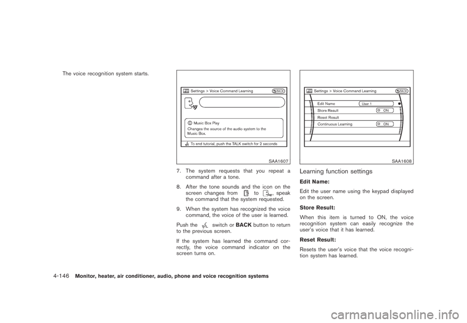 NISSAN MURANO 2009  Owner´s Manual Black plate (308,1)
Model "Z51-D" EDITED: 2007/ 10/ 2
The voice recognition system starts.
SAA1607
7. The system requests that you repeat a
command after a tone.
8. After the tone sounds and t