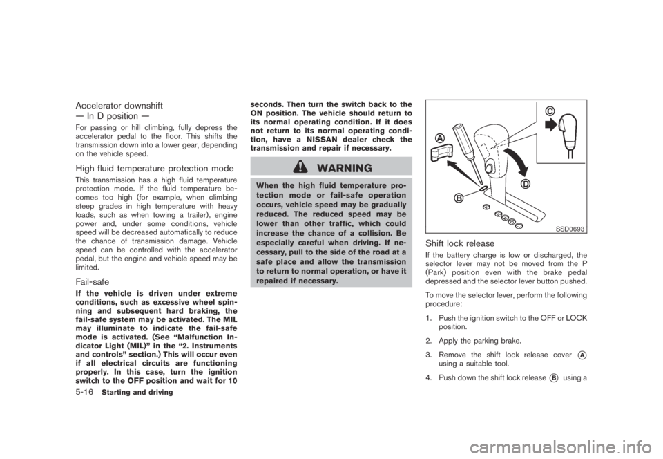 NISSAN MURANO 2009  Owner´s Manual Black plate (328,1)
Model "Z51-D" EDITED: 2007/ 10/ 2
Accelerator downshift
— In D position —
For passing or hill climbing, fully depress the
accelerator pedal to the floor. This shifts th