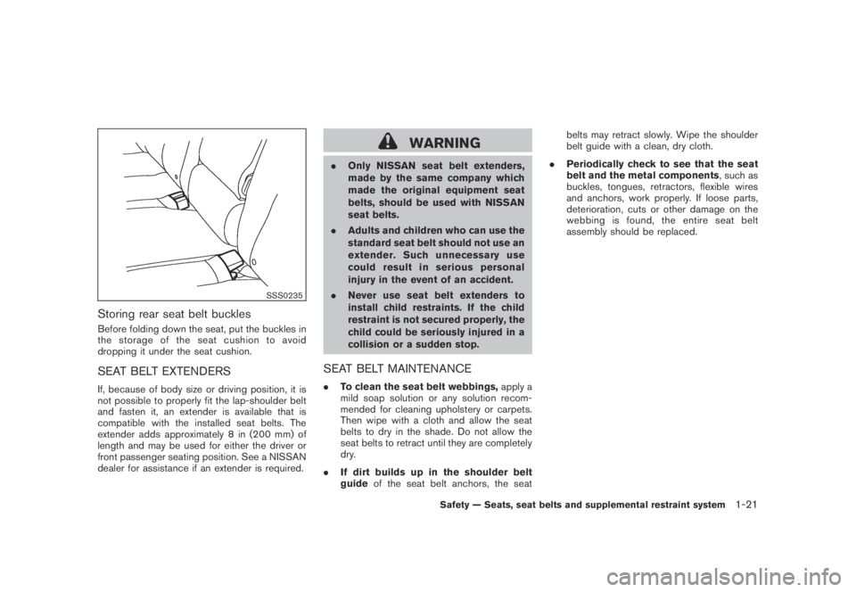 NISSAN MURANO 2009  Owner´s Manual Black plate (33,1)
Model "Z51-D" EDITED: 2007/ 10/ 2
SSS0235
Storing rear seat belt buckles
Before folding down the seat, put the buckles in
the storage of the seat cushion to avoid
dropping i