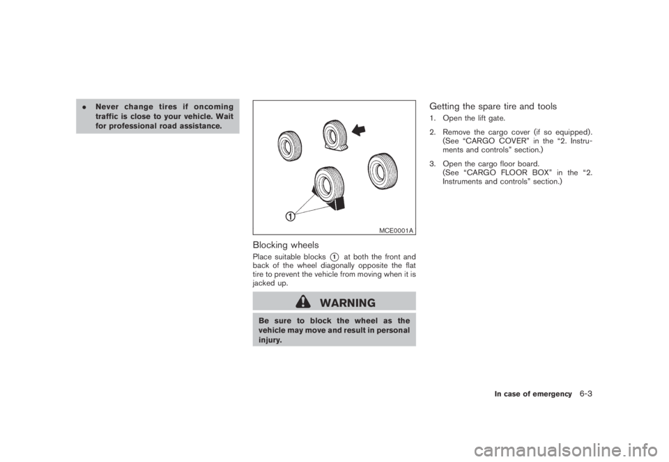 NISSAN MURANO 2009  Owner´s Manual Black plate (347,1)
Model "Z51-D" EDITED: 2007/ 10/ 2
.Never change tires if oncoming
traffic is close to your vehicle. Wait
for professional road assistance.
MCE0001A
Blocking wheels
Place su