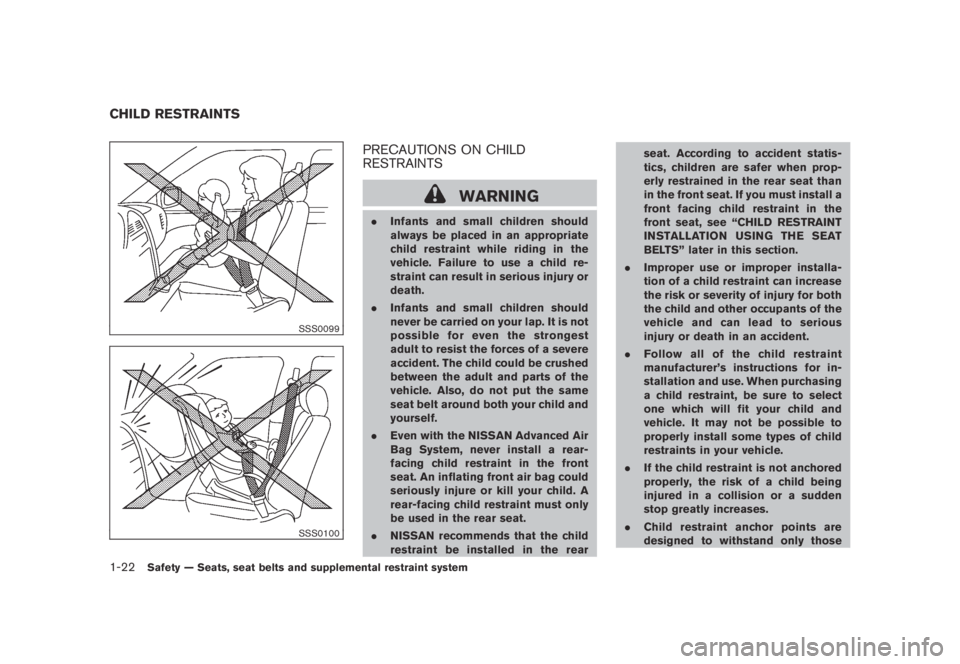 NISSAN MURANO 2009  Owner´s Manual Black plate (34,1)
Model "Z51-D" EDITED: 2007/ 10/ 2
SSS0099
SSS0100
PRECAUTIONS ON CHILD
RESTRAINTS
WARNING
.Infants and small children should
always be placed in an appropriate
child restrai