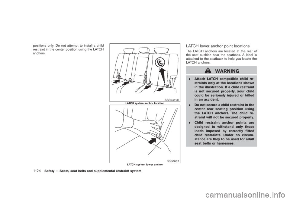 NISSAN MURANO 2009  Owner´s Manual Black plate (36,1)
Model "Z51-D" EDITED: 2007/ 10/ 2
positions only. Do not attempt to install a child
restraint in the center position using the LATCH
anchors.
SSS0419BLATCH system anchor loc