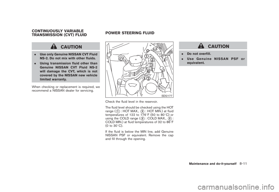NISSAN MURANO 2009  Owner´s Manual Black plate (377,1)
Model "Z51-D" EDITED: 2007/ 10/ 2
CAUTION
.Use only Genuine NISSAN CVT Fluid
NS-2. Do not mix with other fluids.
.Using transmission fluid other than
Genuine NISSAN CVT Flu