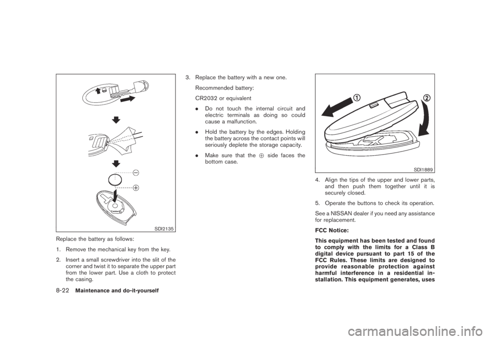 NISSAN MURANO 2009  Owner´s Manual Black plate (388,1)
Model "Z51-D" EDITED: 2007/ 10/ 2
SDI2135
Replace the battery as follows:
1. Remove the mechanical key from the key.
2. Insert a small screwdriver into the slit of the
corn