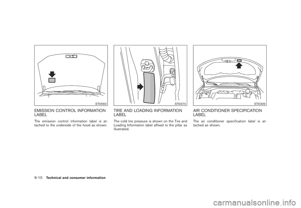 NISSAN MURANO 2009  Owner´s Manual Black plate (416,1)
Model "Z51-D" EDITED: 2007/ 10/ 2
STI0563
EMISSION CONTROL INFORMATION
LABEL
The emission control information label is at-
tached to the underside of the hood as shown.
STI
