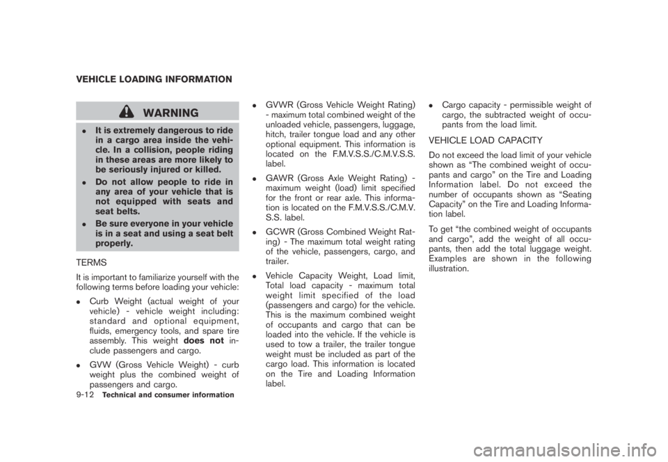 NISSAN MURANO 2009  Owner´s Manual Black plate (418,1)
Model "Z51-D" EDITED: 2007/ 10/ 2
WARNING
.It is extremely dangerous to ride
in a cargo area inside the vehi-
cle. In a collision, people riding
in these areas are more lik