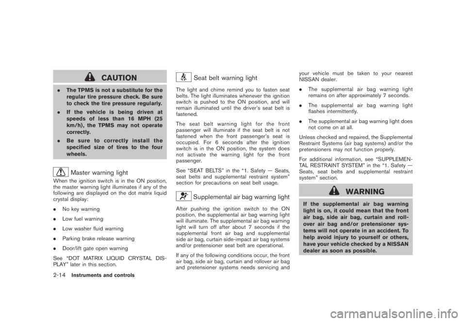 NISSAN MURANO 2009  Owner´s Manual Black plate (82,1)
Model "Z51-D" EDITED: 2007/ 10/ 2
CAUTION
.The TPMS is not a substitute for the
regular tire pressure check. Be sure
to check the tire pressure regularly.
.If the vehicle is