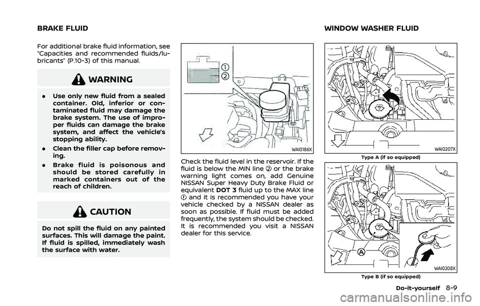 NISSAN ROGUE 2021  Owner´s Manual For additional brake fluid information, see
“Capacities and recommended fluids/lu-
bricants” (P.10-3) of this manual.
WARNING
.Use only new fluid from a sealed
container. Old, inferior or con-
tam