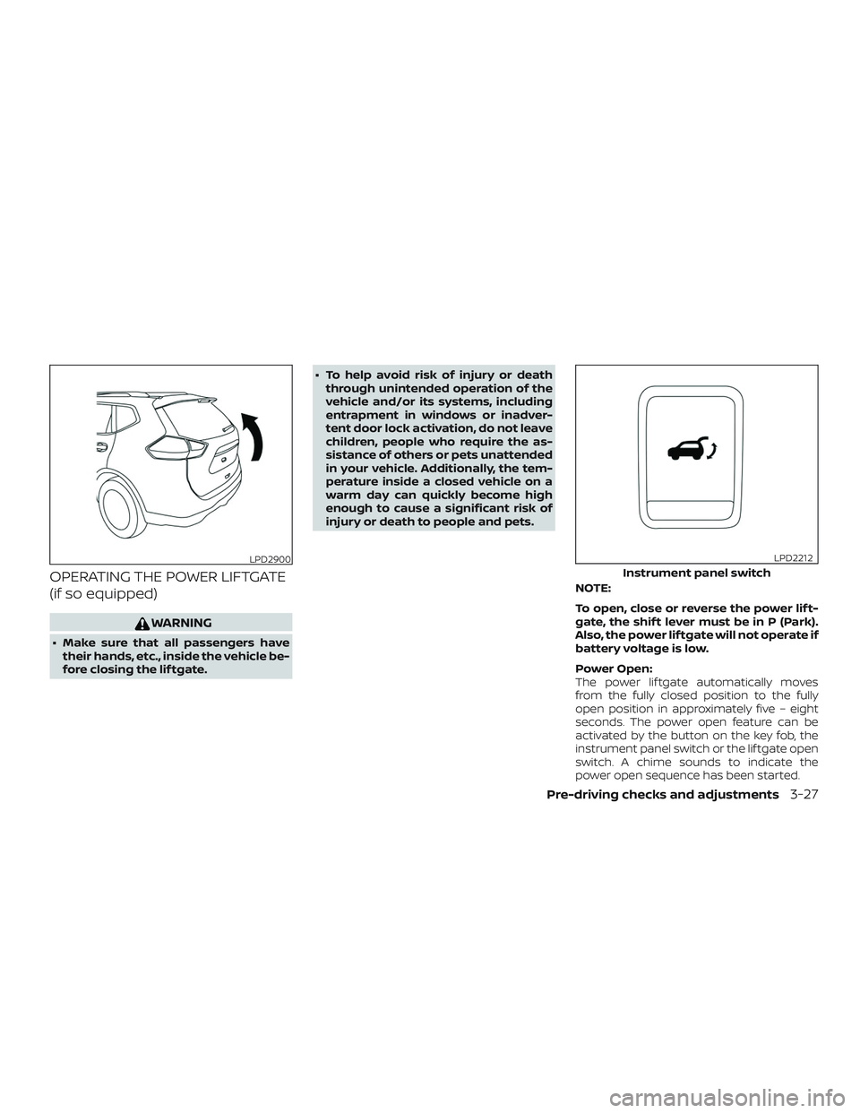 NISSAN ROGUE 2020  Owner´s Manual OPERATING THE POWER LIFTGATE
(if so equipped)
WARNING
∙ Make sure that all passengers havetheir hands, etc., inside the vehicle be-
fore closing the lif tgate. ∙ To help avoid risk of injury or de
