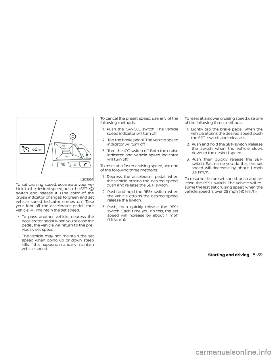 NISSAN ROGUE 2020  Owner´s Manual To set cruising speed, accelerate your ve-
hicle to the desired speed, push the SET-
C
switch and release it. (The color of the
cruise indicator changes to green and set
vehicle speed indicator comes