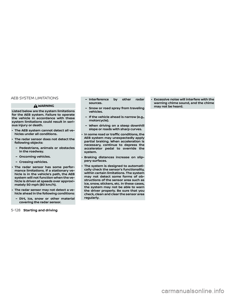 NISSAN ROGUE 2020  Owner´s Manual AEB SYSTEM LIMITATIONS
WARNING
Listed below are the system limitations
for the AEB system. Failure to operate
the vehicle in accordance with these
system limitations could result in seri-
ous injury o