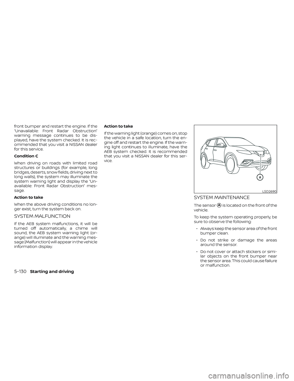 NISSAN ROGUE 2020  Owner´s Manual front bumper and restart the engine. If the
“Unavailable: Front Radar Obstruction”
warning message continues to be dis-
played, have the system checked. It is rec-
ommended that you visit a NISSAN