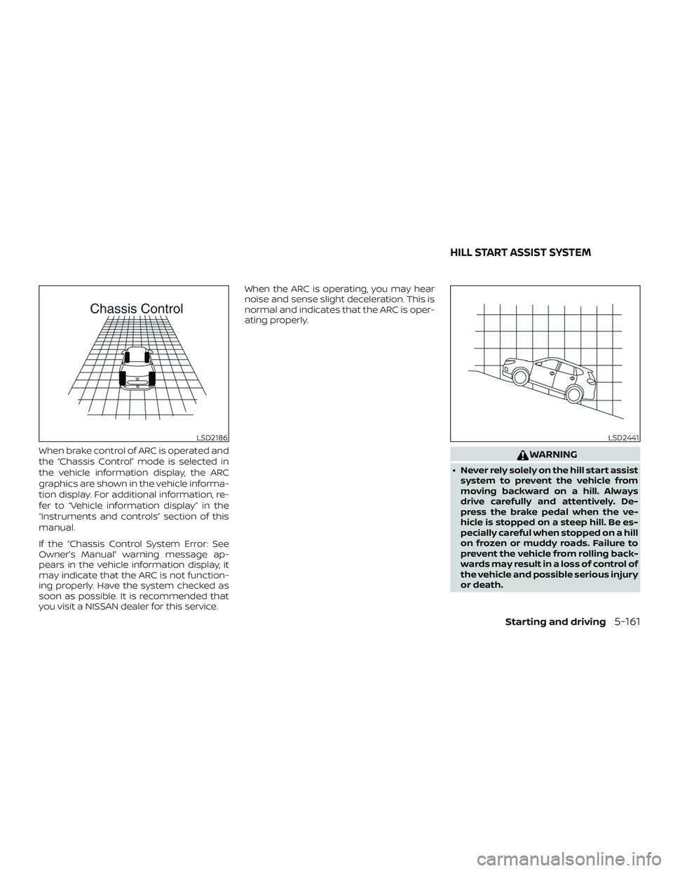 NISSAN ROGUE 2020  Owner´s Manual When brake control of ARC is operated and
the “Chassis Control” mode is selected in
the vehicle information display, the ARC
graphics are shown in the vehicle informa-
tion display. For additional