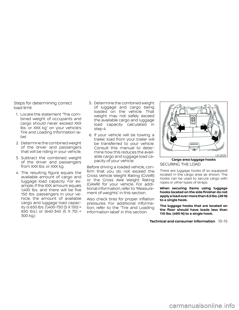 NISSAN ROGUE 2020  Owner´s Manual Steps for determining correct
load limit
1. Locate the statement “The com-bined weight of occupants and
cargo should never exceed XXX
lbs. or XXX kg” on your vehicle’s
Tire and Loading Informati