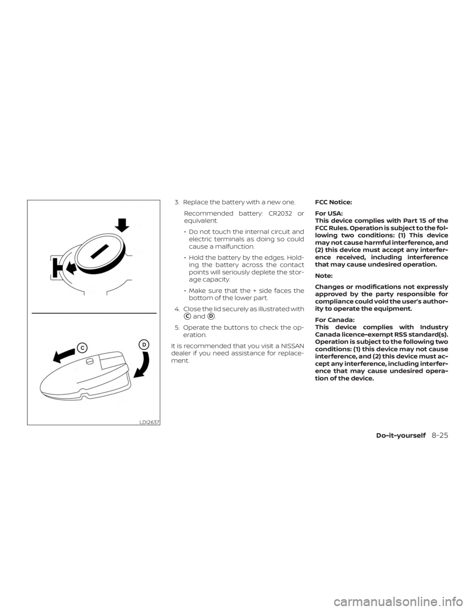 NISSAN ROGUE 2018 Owner´s Manual 3. Replace the battery with a new one.Recommended battery: CR2032 or
equivalent.
∙ Do not touch the internal circuit andelectric terminals as doing so could
cause a malfunction.
∙ Hold the battery NISSAN ROGUE 2018 Owner´s Manual 3. Replace the battery with a new one.Recommended battery: CR2032 or
equivalent.
∙ Do not touch the internal circuit andelectric terminals as doing so could
cause a malfunction.
∙ Hold the battery