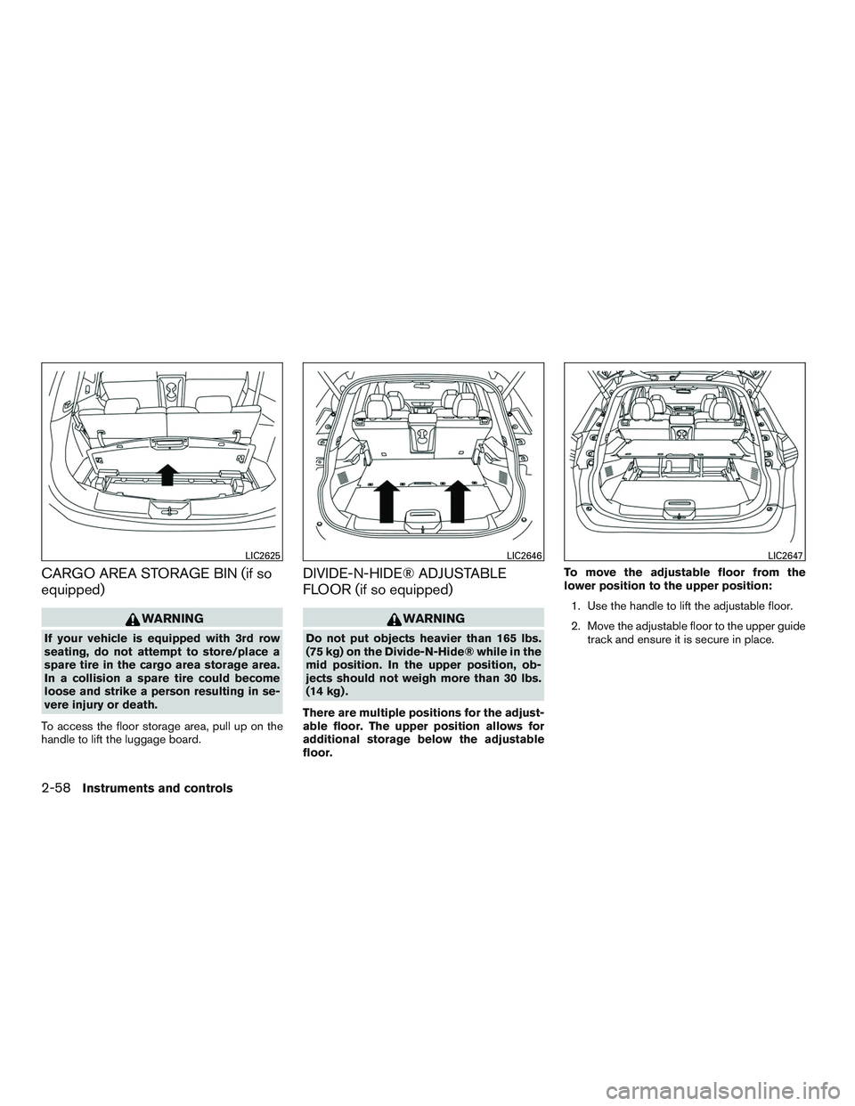 NISSAN ROGUE 2017 Owner´s Manual CARGO AREA STORAGE BIN (if so
equipped)
WARNING
If your vehicle is equipped with 3rd row
seating, do not attempt to store/place a
spare tire in the cargo area storage area.
In a collision a spare tire NISSAN ROGUE 2017 Owner´s Manual CARGO AREA STORAGE BIN (if so
equipped)
WARNING
If your vehicle is equipped with 3rd row
seating, do not attempt to store/place a
spare tire in the cargo area storage area.
In a collision a spare tire