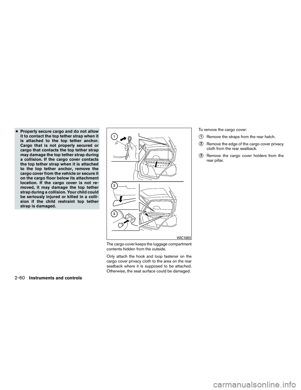 NISSAN ROGUE 2017 Owner´s Manual ●Properly secure cargo and do not allow
it to contact the top tether strap when it
is attached to the top tether anchor.
Cargo that is not properly secured or
cargo that contacts the top tether stra NISSAN ROGUE 2017 Owner´s Manual ●Properly secure cargo and do not allow
it to contact the top tether strap when it
is attached to the top tether anchor.
Cargo that is not properly secured or
cargo that contacts the top tether stra