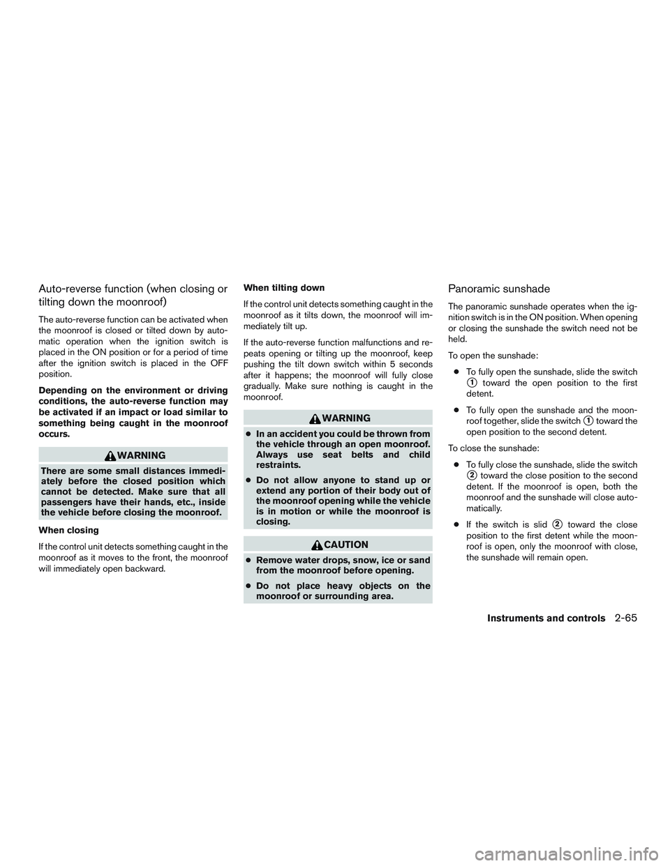 NISSAN ROGUE 2017 Owner´s Manual Auto-reverse function (when closing or
tilting down the moonroof)
The auto-reverse function can be activated when
the moonroof is closed or tilted down by auto-
matic operation when the ignition switc NISSAN ROGUE 2017 Owner´s Manual Auto-reverse function (when closing or
tilting down the moonroof)
The auto-reverse function can be activated when
the moonroof is closed or tilted down by auto-
matic operation when the ignition switc