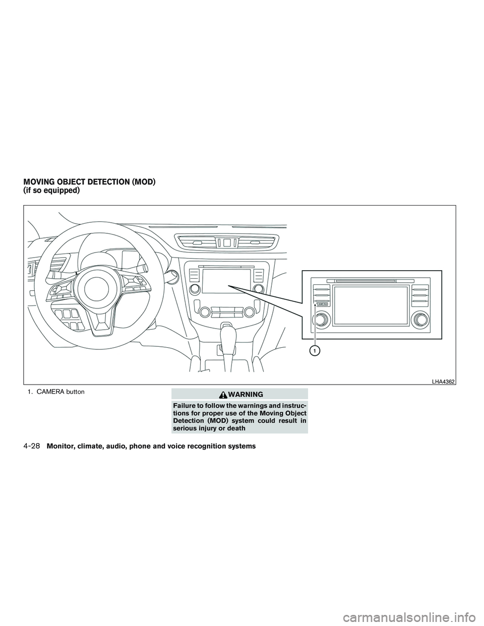 NISSAN ROGUE 2017  Owner´s Manual 1. CAMERA buttonWARNING
Failure to follow the warnings and instruc-
tions for proper use of the Moving Object
Detection (MOD) system could result in
serious injury or death
LHA4362
MOVING OBJECT DETEC