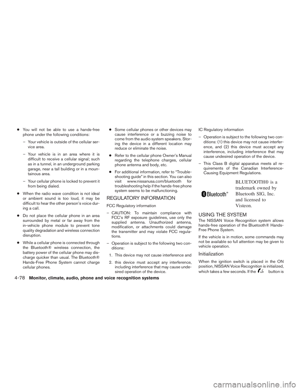 NISSAN ROGUE 2015  Owner´s Manual ●You will not be able to use a hands-free
phone under the following conditions:
– Your vehicle is outside of the cellular ser- vice area.
– Your vehicle is in an area where it is difficult to re
