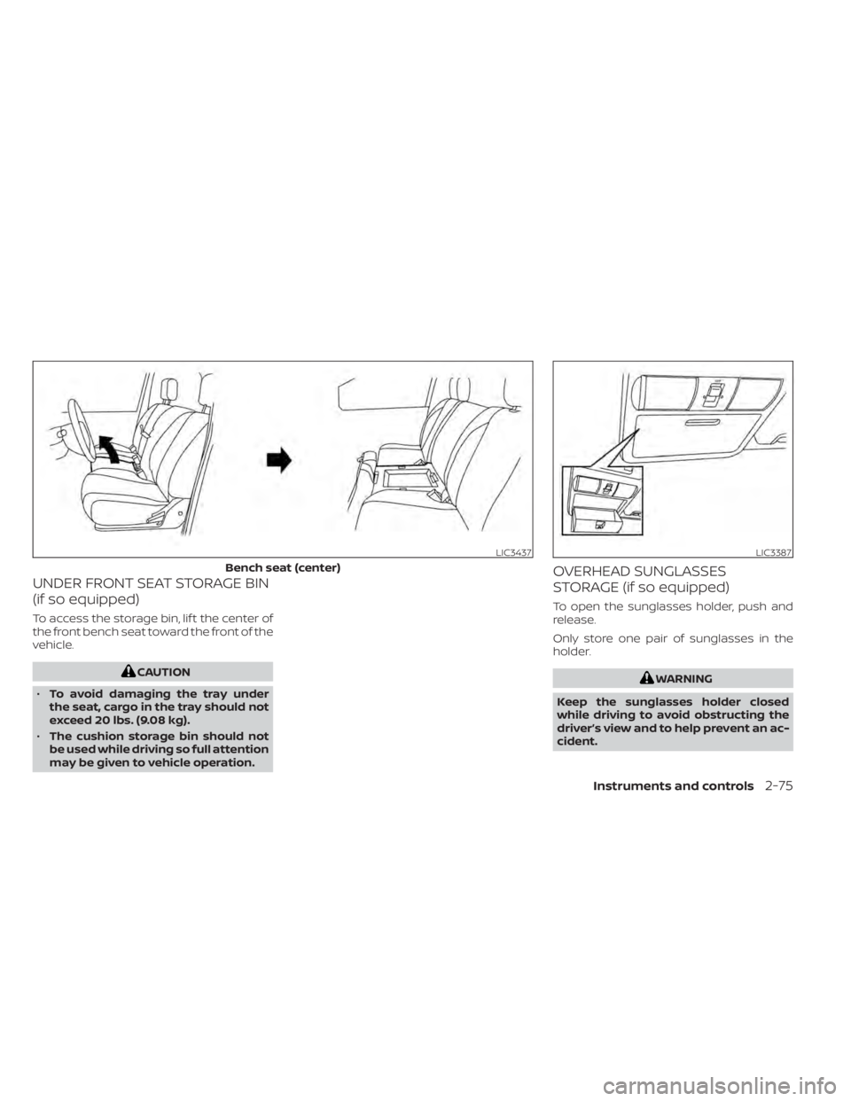 NISSAN TITAN 2021  Owner´s Manual UNDER FRONT SEAT STORAGE BIN
(if so equipped)
To access the storage bin, lif t the center of
the front bench seat toward the front of the
vehicle.
CAUTION
• To avoid damaging the tray under
the seat