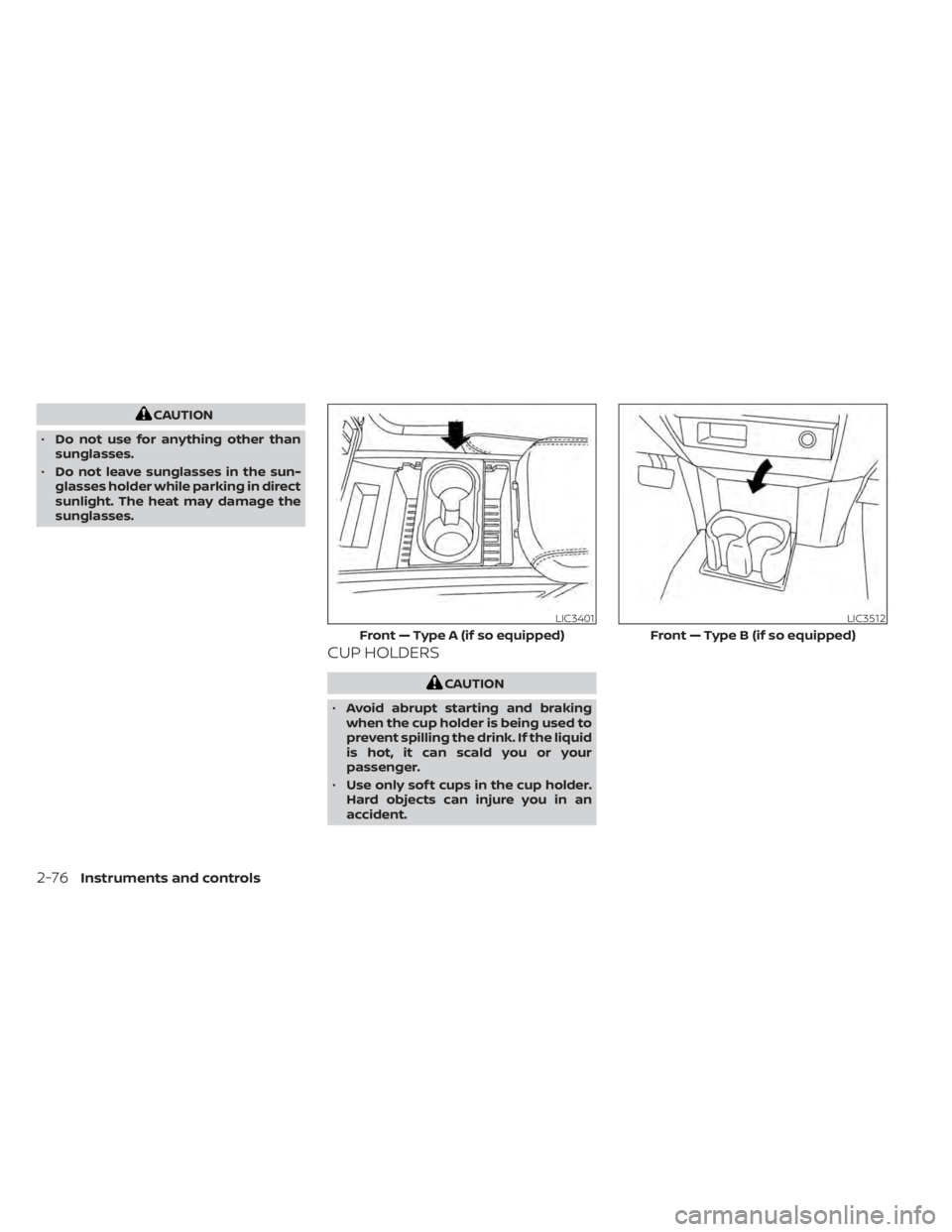 NISSAN TITAN 2021  Owner´s Manual CAUTION
• Do not use for anything other than
sunglasses.
• Do not leave sunglasses in the sun-
glasses holder while parking in direct
sunlight. The heat may damage the
sunglasses.
CUP HOLDERS
CAUT